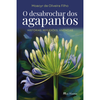 O desabrochar dos agapantos: Histórias, reflexões, vivências 