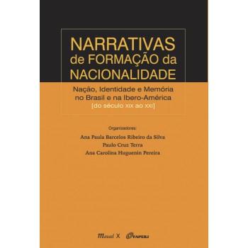 Narrativas de formação da nacionalidade: nação, identidade e memória no Brasil e na Ibero América do século XIX ao XXI 