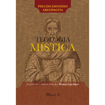 Teologia Mística: edição bilíngue -  Pseudo-Dionísio Areopagita - Tradução e apresentação de Marco Lucchesi