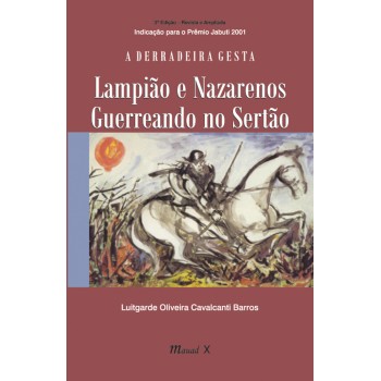 Derradeira Gesta, A: Lampião e Nazarenos Guerreando no Sertão (3ª. edição, revista e ampliada) 