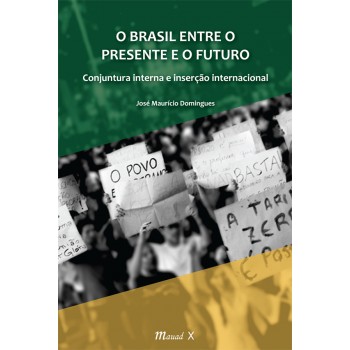 Brasil Entre o Presente e o Futuro, O: Conjuntura interna e inserção internacional 