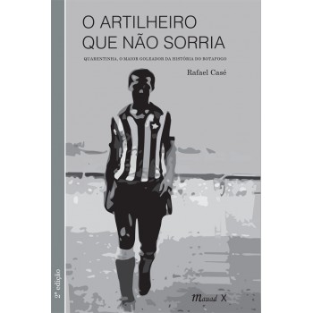Artilheiro que não sorria, O: Quarentinha, o maior goleador da história do Botafogo 