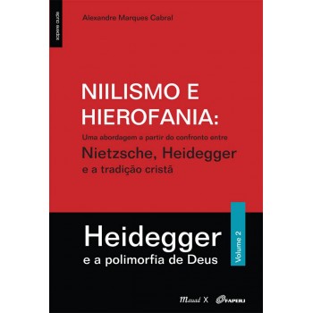 Niilismo e Hierofania Vol 2: uma abordagem a partir do confronto entre Nietzsche, Heidegger e a tradição cristã 