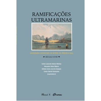 Ramificações Ultramarinas: Sociedades Comerciais no Âmbito do Atlântico Luso Século XVIII 