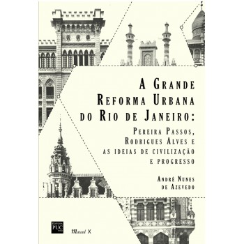 Grande Reforma Urbana do Rio de Janeiro: Pereira Passos, Rodrigues Alves e as ideias de civilização e progresso 