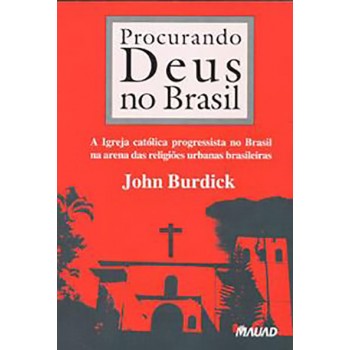 Procurando Deus no Brasil: A igreja católica progressista no Brasil na arena das religiões urbanas brasileiras 