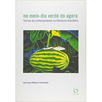 No meio dia verde do agora: formas do contemporâneo na literatura brasileira