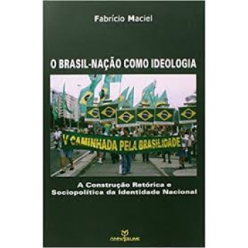 Brasil-Nação como ideologia, O -  a construção retórica e sociopolítica da identidade nacional