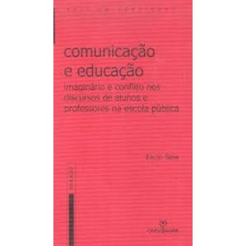 Comunicação e educação: imaginário e conflito nos discursos de alunos e professores na escola pública