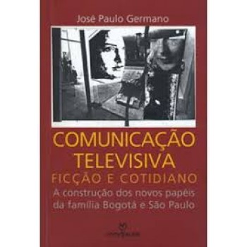 Comunicação televisiva: ficção e cotidiano a construção dos novos papéis da familia Bogotá e São Paulo
