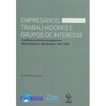Empresários, trabalhadores e grupos de interesse: A política econômica nos governos Jânio Quadros e João Goulart, 1961-1