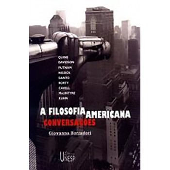 A filosofia americana: Conversações Quine, Davidson, Putnam, Nozick, Danto, Rorty, Cavell, MacIntyre, Kuhn