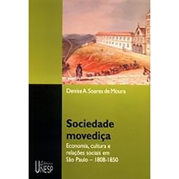Sociedade movediça: Economia, cultura e relações sociais em São Paulo 1808 a 1850