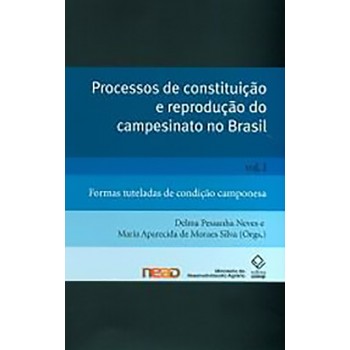 Processos de constituição e reprodução do campesinato no Brasil Vol I: Formas tuteladas de condição camponesa