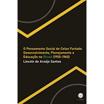 O Pensamento Social de Celso Furtado: Desenvolvimento, Planejamento e Educação no Brasil (1950-1960)