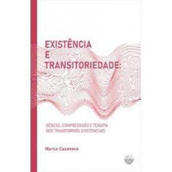 Existência e Transitoriedade: Gênese, compreensão e terapia dos transtornos existenciais